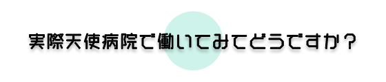 実際天使病院で働いてみてどうですか?